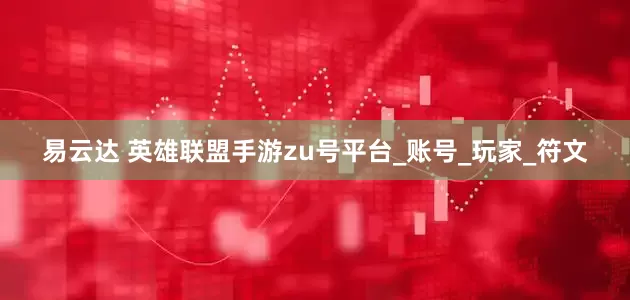 易云达 英雄联盟手游zu号平台_账号_玩家_符文