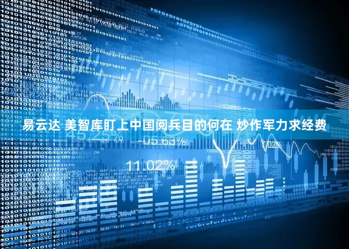 易云达 美智库盯上中国阅兵目的何在 炒作军力求经费