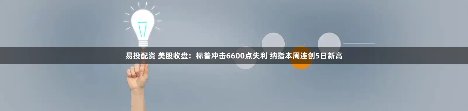 易投配资 美股收盘：标普冲击6600点失利 纳指本周连创5日新高