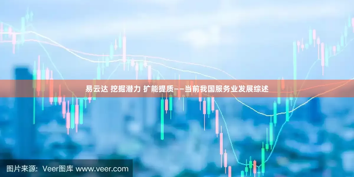 易云达 挖掘潜力 扩能提质——当前我国服务业发展综述